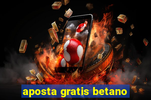 aposta gratis betano